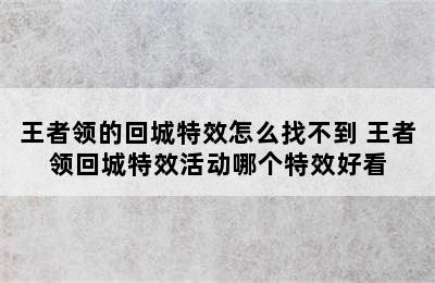 王者领的回城特效怎么找不到 王者领回城特效活动哪个特效好看